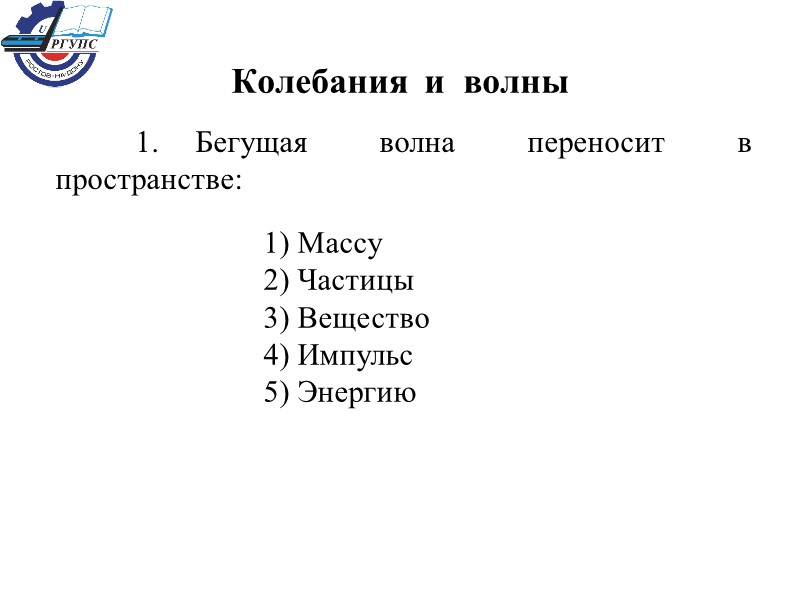 1. Бегущая  волна  переносит  в  пространстве: 1) Массу 2) Частицы